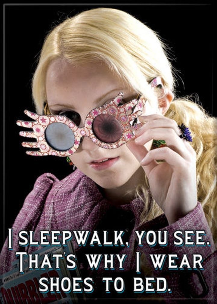 I sleepwalk, you see. That's why I wear shoes to bed. Quotation by Luna Lovegood